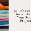 Stack of colourful folded linen fabrics beside blog title: Benefits of Using Linen Fabrics in Your Sewing Projects